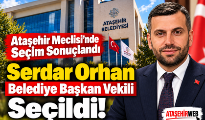 Ataşehir Meclisi’nde Seçim Sonuçlandı Serdar Orhan Belediye Başkan Vekili Seçildi!