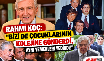Rahmi Koç “Bizi Kendi Çocuklarıyla Aynı Kolejde Okuttu, Aynı Yemekleri Yedirdi!”