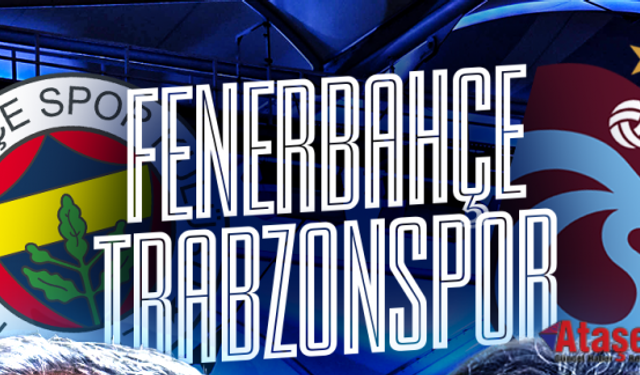 Fenerbahçe - Trabzonspor Derbisi