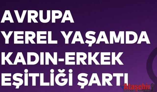 ATAŞEHİR BELEDİYESİ “AVRUPA YEREL YAŞAMDA KADIN-ERKEK EŞİTLİĞİ ŞARTI”NI İMZALAMAYA HAZIRLANIYOR