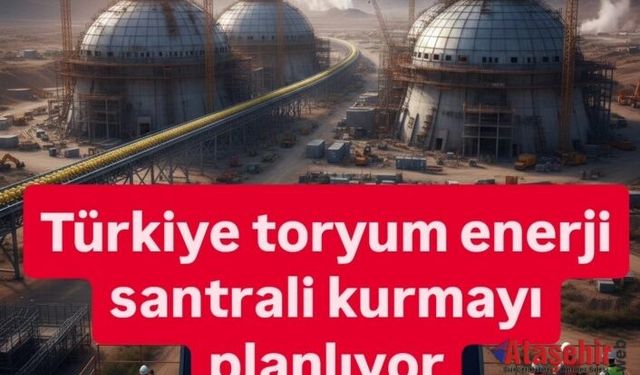 Türkiye, Toryum Enerjisine Yeniden Dönüyor