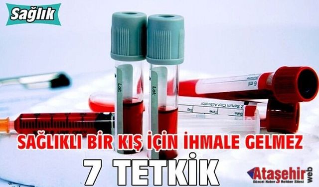 SAĞLIKLI BİR KIŞ İÇİN İHMALE GELMEZ 7 TETKİK!