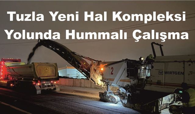 Tuzla Yeni Hal Kompleksi Yolunda Hummalı Çalışma