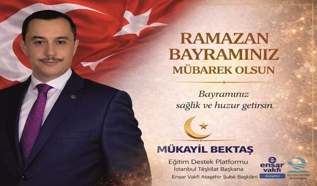 Mükayil Bektaş’tan Ramazan Bayramı Mesajı: " Kardeşlik Sofralarında Buluşalım"