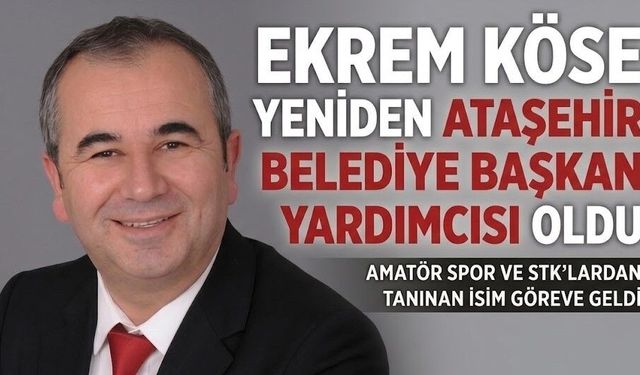 ATAŞEHİR’DE EKREM KÖSE YENİDEN BAŞKAN YARDIMCISI OLDU