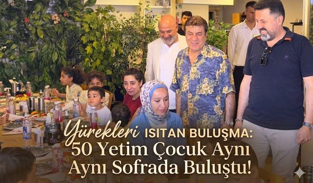 Yürekleri Isıtan Buluşma: 50 Yetim Çocuk Aynı Sofrada Buluştu!