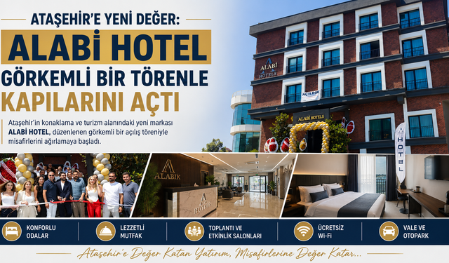 ATAŞEHİR’E YENİ DEĞER: ALABİ HOTEL GÖRKEMLİ BİR TÖRENLE KAPILARINI AÇTI