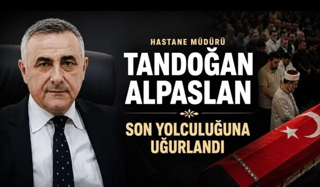 Hastane Müdürü Tandoğan Alpaslan Son Yolculuğuna Uğurlandı
