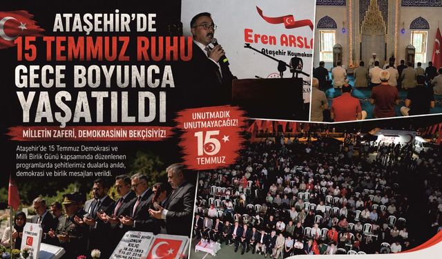 ATAŞEHİR'DE 15 TEMMUZ RUHU GECE BOYUNCA YAŞATILDI