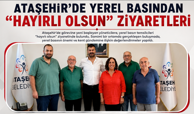 Ataşehir’de Yerel Basından Hayırlı Olsun Ziyaretleri