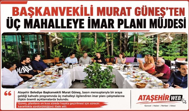 Başkanvekili Murat Güneş’ten üç mahalleye imar planı müjdesi