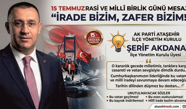Şerif Akdana’dan 15 Temmuz Mesajı: "İrade Bizim, Zafer Bizim!"