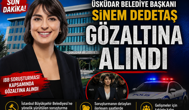 ÜSKÜDAR BELEDİYE BAŞKANI SİNEM DEDETAŞ GÖZALTINA ALINDI!