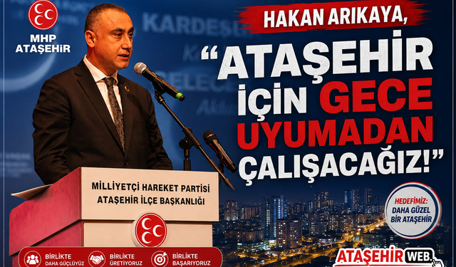 Hakan Arıkaya,  "Ataşehir İçin Gece Uyumadan Çalışacağız!"