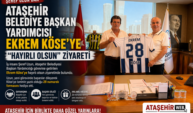 ŞEREF UZUN’DAN ATAŞEHİR BELEDİYE BAŞKAN YARDIMCISI EKREM KÖSE’YE "HAYIRLI OLSUN" ZİYARETİ