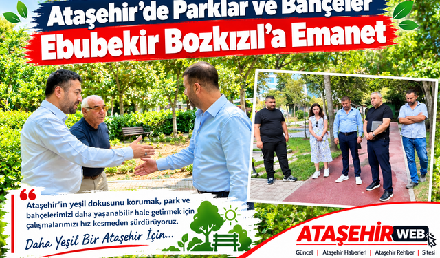 Ataşehir’de Parklar ve Bahçeler Ebubekir Bozkızıl’a Emanet