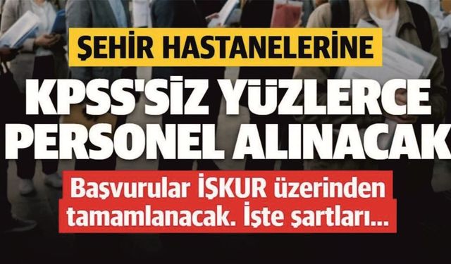 Şehir Hastanelerine KPSS’siz 687 Personel Alınacak!