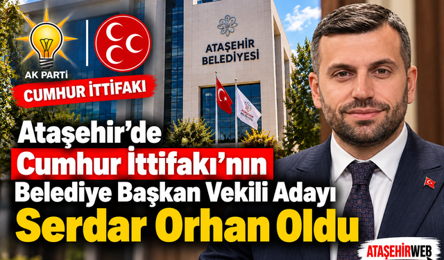 Ataşehir’de Cumhur İttifakı’nın Belediye Başkan Vekili Adayı Serdar Orhan Oldu: Serdar Orhan Kimdir?