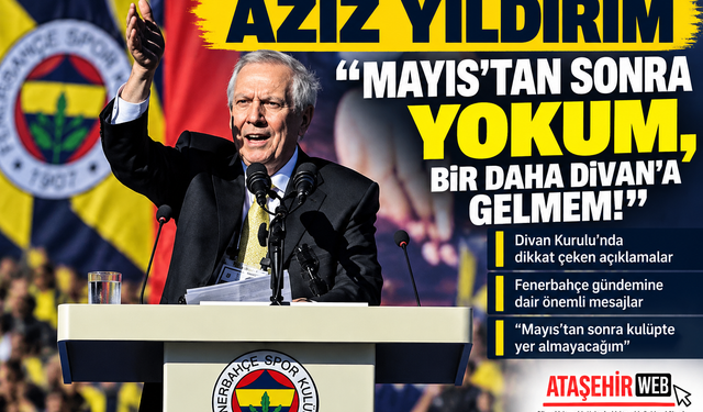 Aziz Yıldırım "Mayıs’tan Sonra Yokum, Bir Daha Divan’a Gelmem!" Dedi