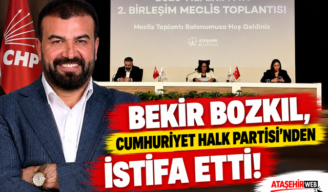 Bekir Bozkıl CHP’den ve Görevinden Ayrıldı!