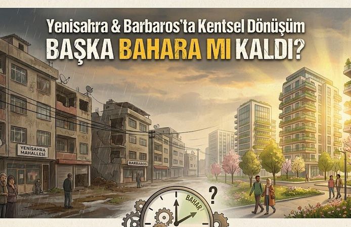 Yenisahra ve Barbaros’ta Kentsel Dönüşüm Başka Bahara mı Kaldı?