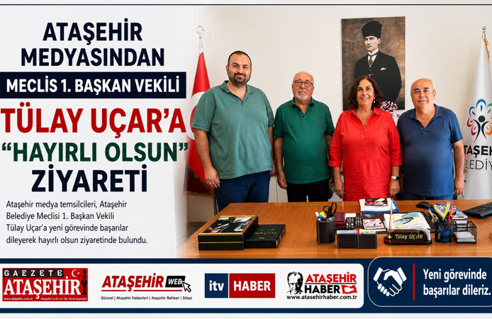 ATAŞEHİR MEDYASINDAN MECLİS 1. BAŞKAN VEKİLİ TÜLAY UÇAR'A "HAYIRLI OLSUN" ZİYARETİ