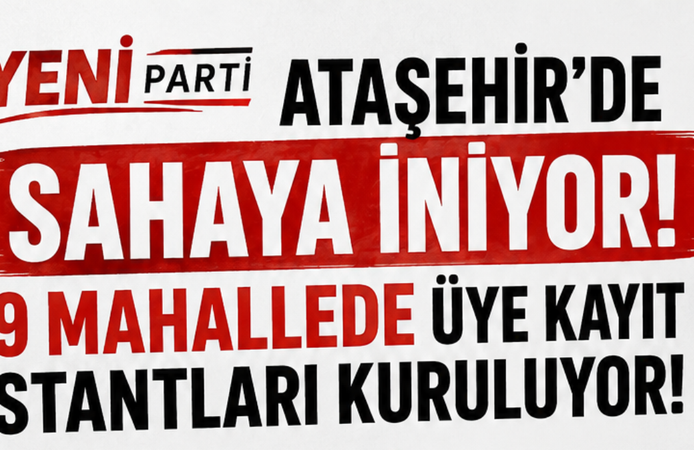 Yeni Parti Ataşehir’de Sahaya İniyor: 9 Mahallede Üye Kayıt Stantları Kuruluyor!