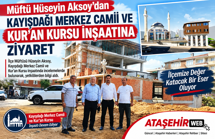 Müftü Hüseyin Aksoy’dan Kayışdağı Merkez Camii Ve Kur'an Kursu İnşaatına Ziyaret