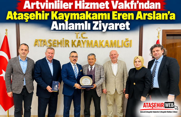 Artvinliler Hizmet Vakfı’ndan Ataşehir Kaymakamı Eren Arslan’a Anlamlı Ziyaret
