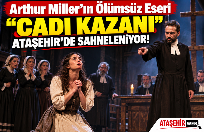 Arthur Miller’ın Ölümsüz Eseri “Cadı Kazanı” Ataşehir’de Sahneleniyor!