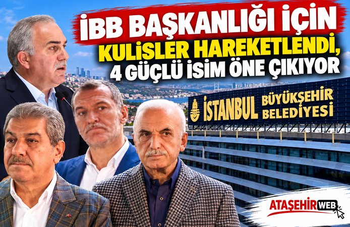 İBB Başkanlığı İçin Kulisler Hareketlendi, 4 Güçlü İsim Öne Çıkıyor