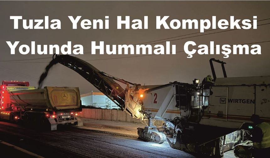 Tuzla Yeni Hal Kompleksi Yolunda Hummalı Çalışma