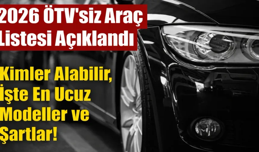 2026 ÖTV'siz Araç Listesi Açıklandı
