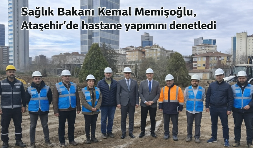 Bakan Memişoğlu Ataşehir’de yapımı devam eden hastanede incelemelerde bulundu