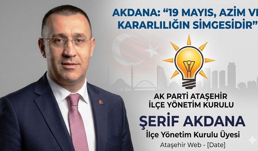 ŞERİF AKDANA: “19 MAYIS, AZİM VE KARARLILIĞIN SİMGESİDİR”