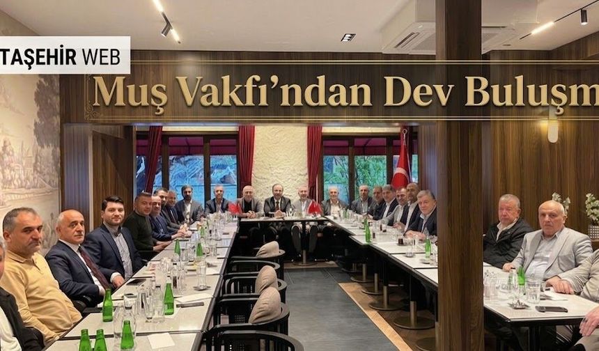 Muş Vakfı’ndan Dev Buluşma
