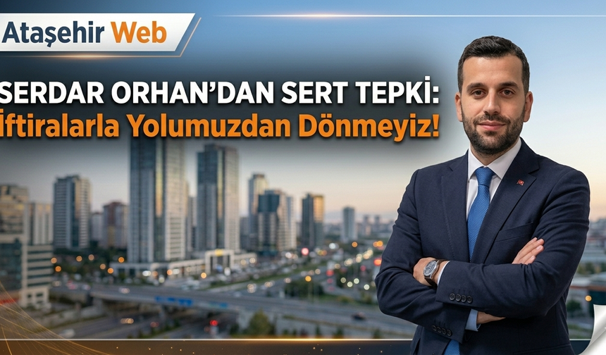 Serdar Orhan’dan "İftira" Çıkışı!