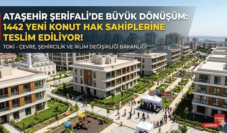 Ataşehir Şerifali’de Büyük Dönüşüm: 1442 Yeni Konut Hak Sahiplerine Teslim Ediliyor!