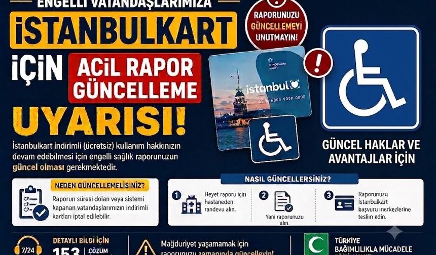 ENGELLİ VATANDAŞLARIMIZA İSTANBULKART İÇİN ACİL RAPOR GÜNCELLEME UYARISI!
