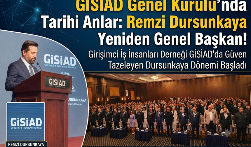 GİSİAD İlk Genel Kurulunu Yaptı: Remzi Dursunkaya Güven Tazeledi,