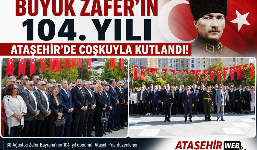 Büyük Zafer’in 104. Yılı Ataşehir’de Coşkuyla Kutlandı!