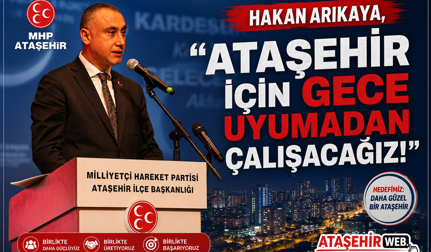 Hakan Arıkaya,  "Ataşehir İçin Gece Uyumadan Çalışacağız!"