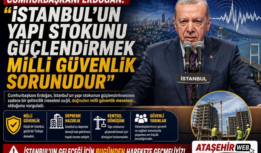 CUMHURBAŞKANI ERDOĞAN: "İstanbul'un Yapı Stokunu Güçlendirmek Milli Güvenlik Sorunudur"