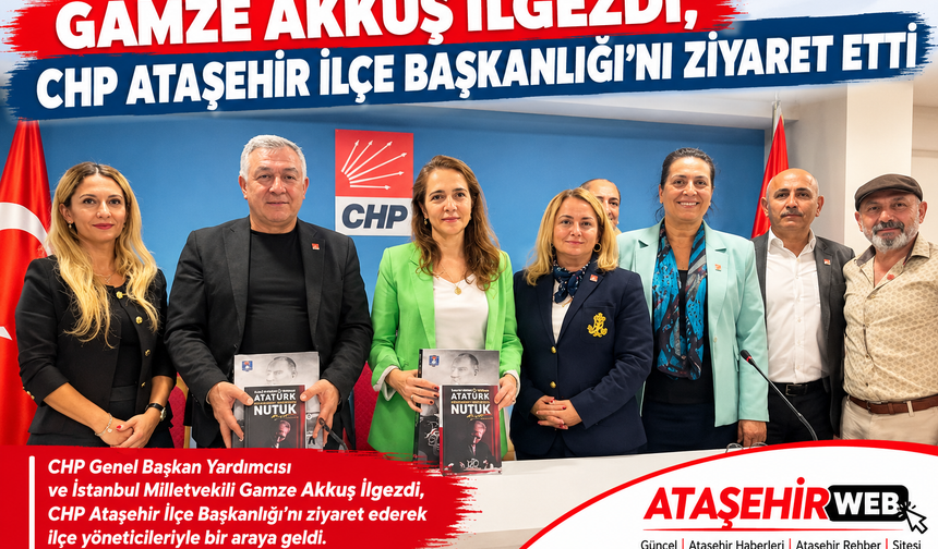Gamze Akkuş İlgezdi, CHP Ataşehir İlçe Başkanlığı’nı ziyaret