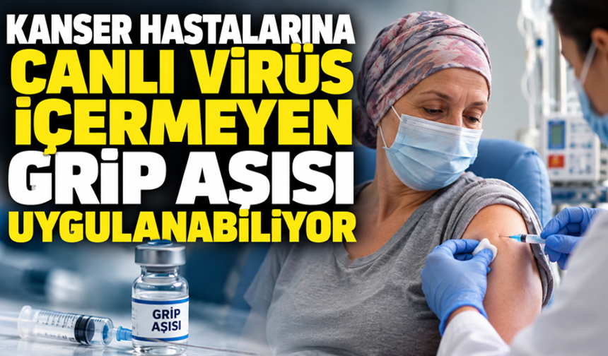 Kanser Hastaları İçin Kritik Uyarı: Canlı Virüs İçermeyen Grip Aşısı Uygulanabiliyor