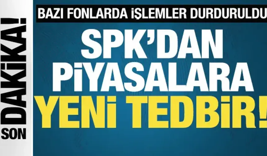 SPK’dan Yatırımcı Tedbiri: 7 Şirketin Fon İşlemleri Durduruldu,