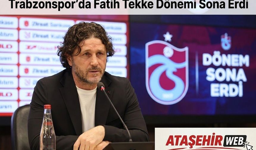 Trabzonspor'da Fatih Tekke Dönemi Sona Erdi!