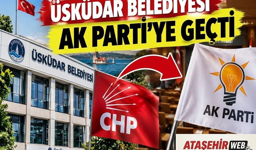Üsküdar Belediyesi’nde Başkan Vekilliği Seçimi Tamamlandı: Yönetim AK Parti’ye Geçti