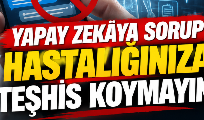 Yapay Zekâya Sorup Hastalığınıza Teşhis Koymayın