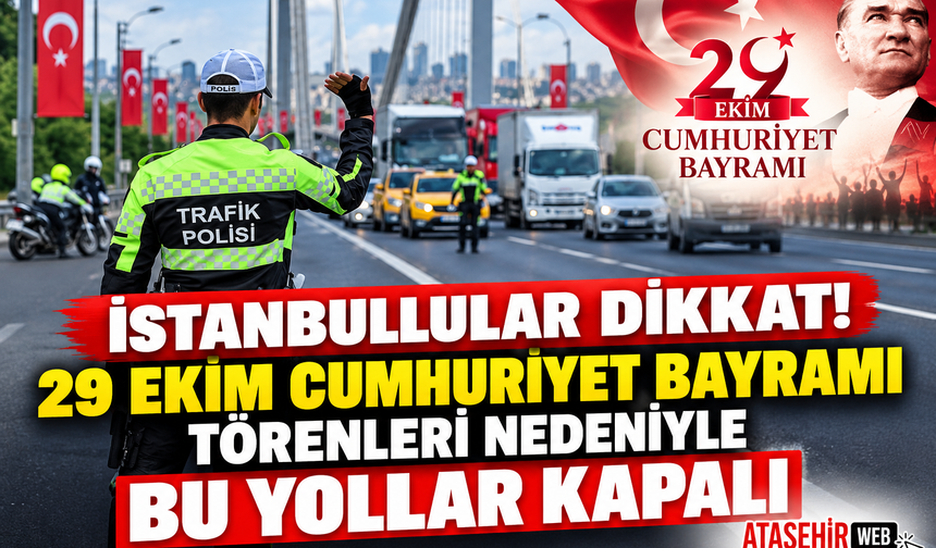 İstanbullular Dikkat! 29 Ekim Cumhuriyet Bayramı Törenleri Nedeniyle bu yollar kapalı